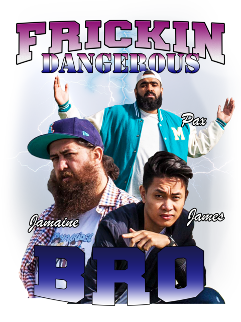 Frickin Dangerous Bro