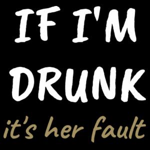 If I'm Drunk, It's His/Her Fault - Womens Mali Tee Design
