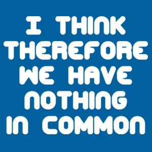 I think therefore we have nothing in common - Mens Staple T shirt Design