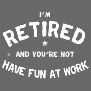 I'm Retired And You're Not - Funny Custom Retirement T Shirt - Mens Staple T shirt Design