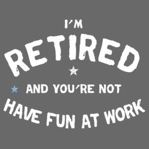 I'm Retired And You're Not - Funny Custom Retirement T Shirt - Mens Staple T shirt Design