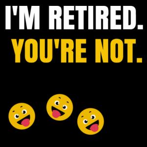 I'm Retired And You're Not - Funny Custom Retirement T Shirt - Mens Staple T shirt Design