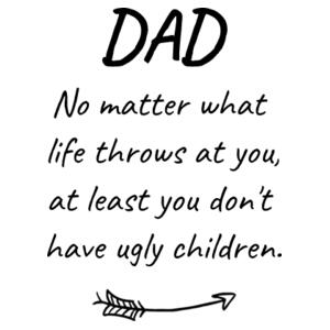 Dad - At least you don't have ugly children - Mug Design