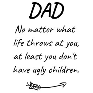 Dad - At least you don't have ugly children - Mug Design