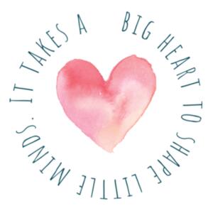 It takes a big heart to shape little minds Design