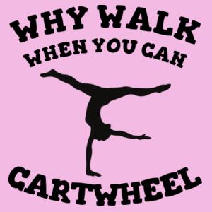 Why walk when you can cartwheel - Thread Project Youth Epic Tee Design