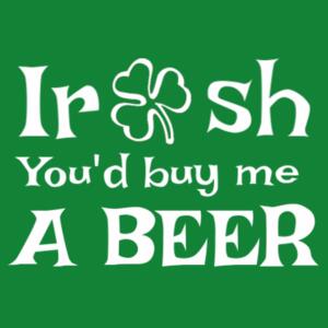Irish You'd Buy Me a Beer Design