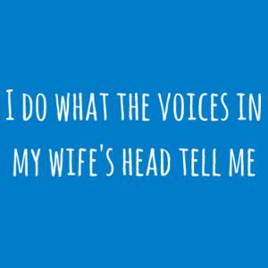 I Do What The Voices In My Wife's Head Tell Me Design