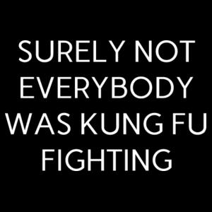 Surely Not Everybody Was Kung Fu Fighting - Mens Staple T shirt Design