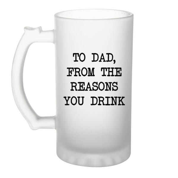 To Dad, from the reason you drink - Frosted Glass Beer Mug Thumbnail